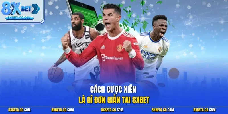 Cách cược xiên là gì đơn giản tai 8XBET