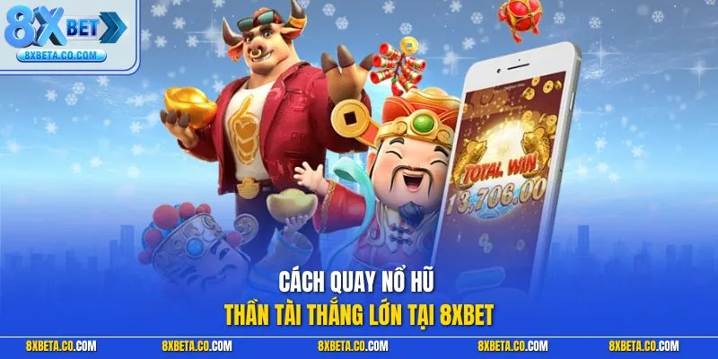 Cách quay nổ hũ thần tài thắng lớn tại 8XBET