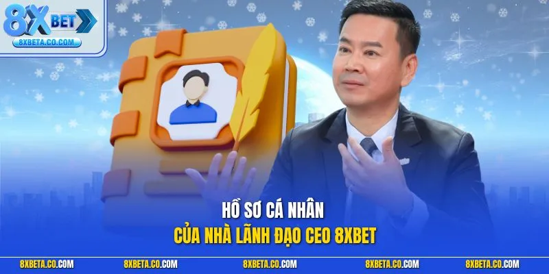Hồ sơ cá nhân của nhà lãnh đạo CEO 8XBET