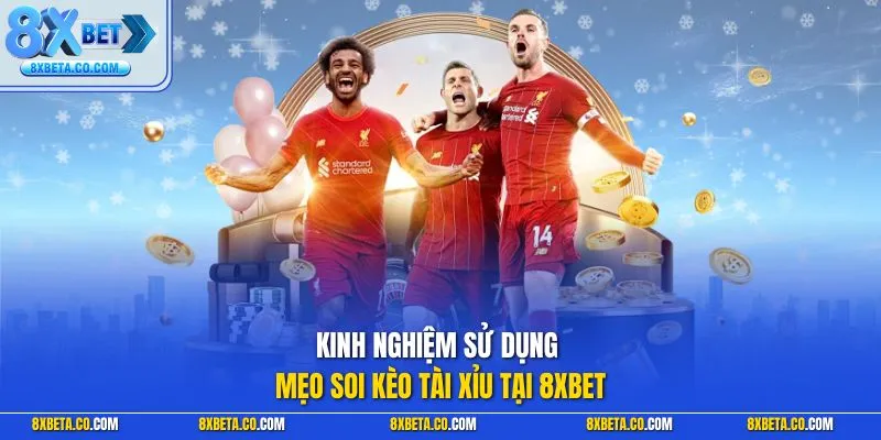 Kinh nghiệm sử dụng mẹo soi kèo tài xỉu tại 8XBET