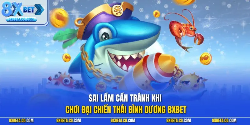 Sai lầm cần tránh khi chơi Đại Chiến Thái Bình Dương 8XBET